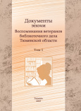 Документы эпохи: Воспоминания ветеранов библиотечного дела Тюменской области. Т. 1